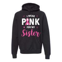 I Wear Pink For My Sister Breast Cancer Awareness Premium Hoodie