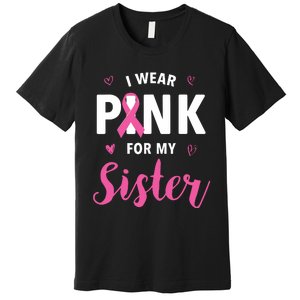 I Wear Pink For My Sister Breast Cancer Awareness Premium T-Shirt