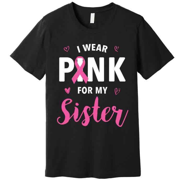 I Wear Pink For My Sister Breast Cancer Awareness Premium T-Shirt