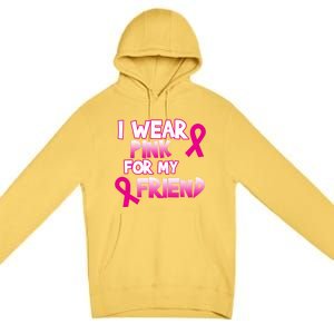 I Wear Pink For My Friend Cancer Awareness Gift Premium Pullover Hoodie