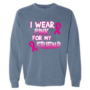 I Wear Pink For My Friend Cancer Awareness Gift Garment-Dyed Sweatshirt