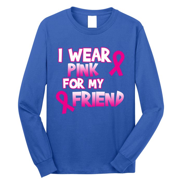 I Wear Pink For My Friend Cancer Awareness Gift Long Sleeve Shirt