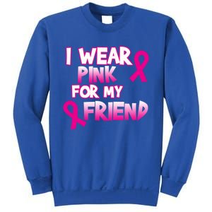 I Wear Pink For My Friend Cancer Awareness Gift Sweatshirt