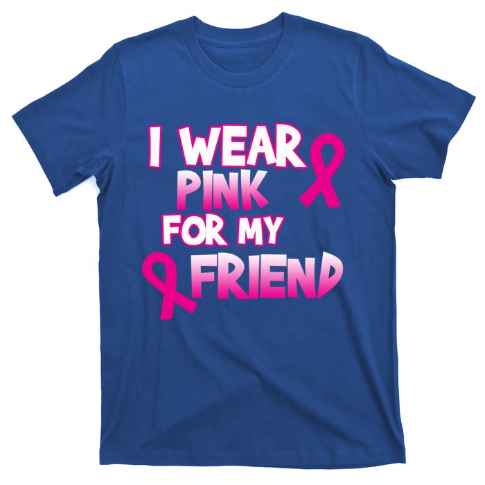 I Wear Pink For My Friend Cancer Awareness Gift T-Shirt