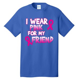 I Wear Pink For My Friend Cancer Awareness Gift Tall T-Shirt