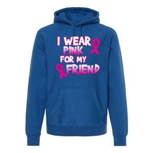 I Wear Pink For My Friend Cancer Awareness Gift Premium Hoodie