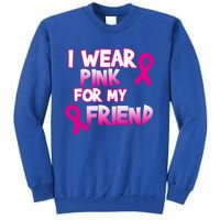 I Wear Pink For My Friend Cancer Awareness Gift Tall Sweatshirt