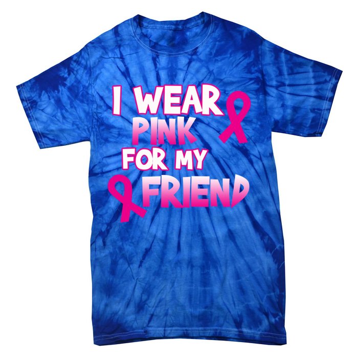 I Wear Pink For My Friend Cancer Awareness Gift Tie-Dye T-Shirt