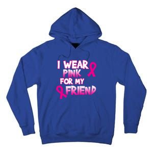 I Wear Pink For My Friend Cancer Awareness Gift Tall Hoodie