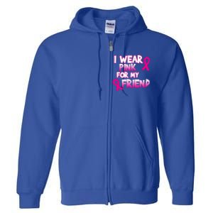 I Wear Pink For My Friend Cancer Awareness Gift Full Zip Hoodie