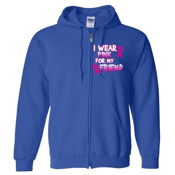 I Wear Pink For My Friend Cancer Awareness Gift Full Zip Hoodie