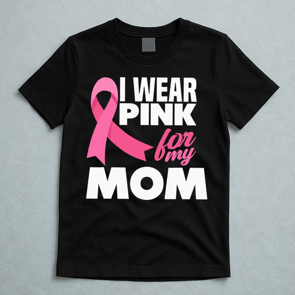 I Wear P.I.N.K For My Mom Mother Breast Cancer Awareness T-Shirt