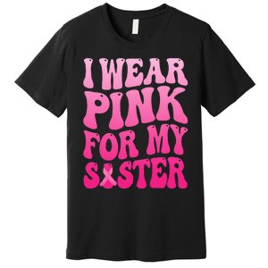 I Wear Pink For My Sister Breast Cancer Support Squad Ribbon Premium T-Shirt