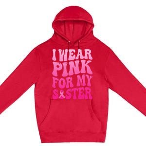 I Wear Pink For My Sister Breast Cancer Support Squad Ribbon Premium Pullover Hoodie