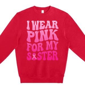 I Wear Pink For My Sister Breast Cancer Support Squad Ribbon Premium Crewneck Sweatshirt