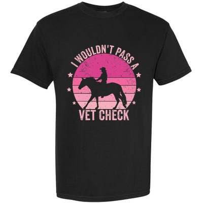 I WouldnT Pass A Vet Check Funny Vet Tech Horse Riding Mom Garment-Dyed Heavyweight T-Shirt