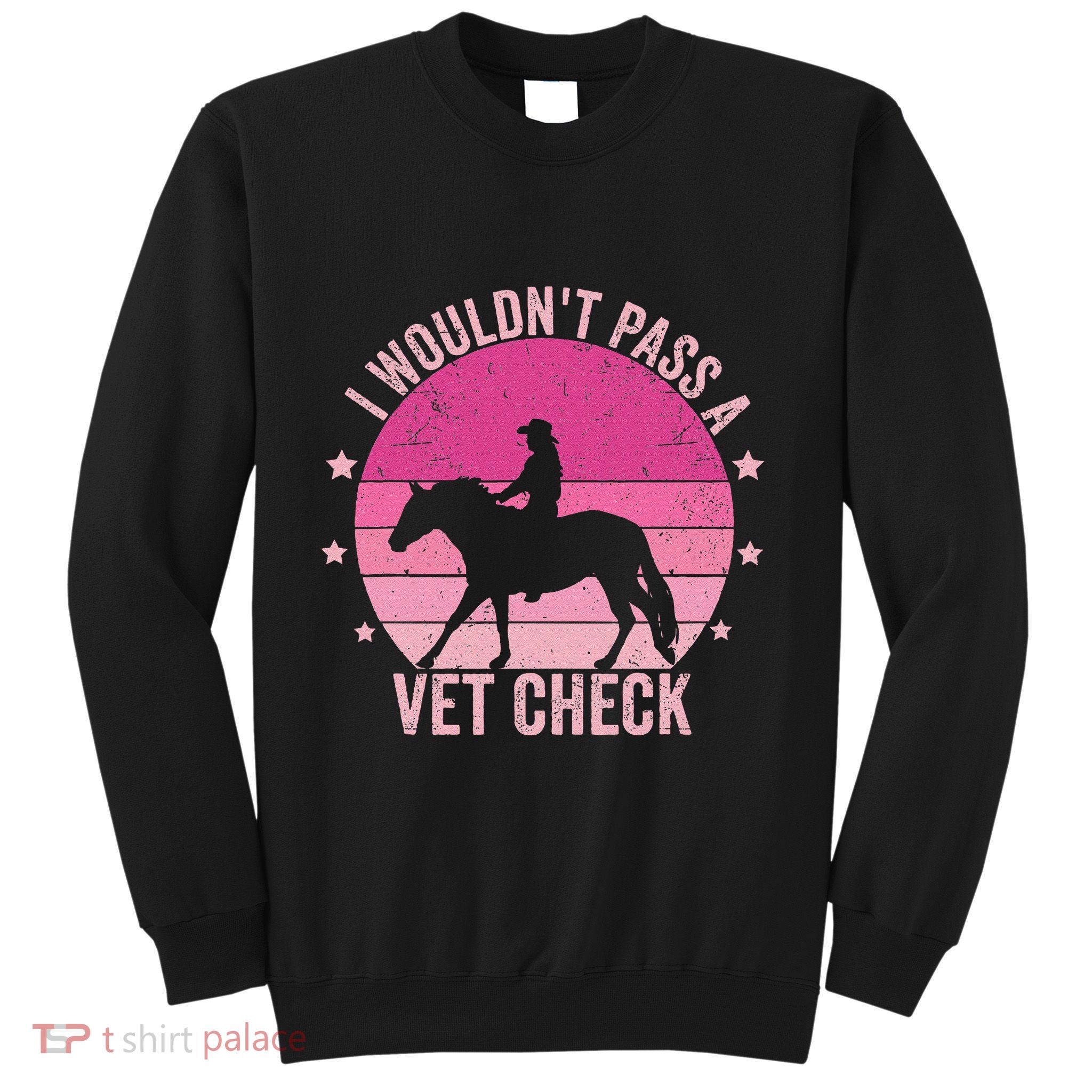 I WouldnT Pass A Vet Check Funny Vet Tech Horse Riding Mom Sweatshirt