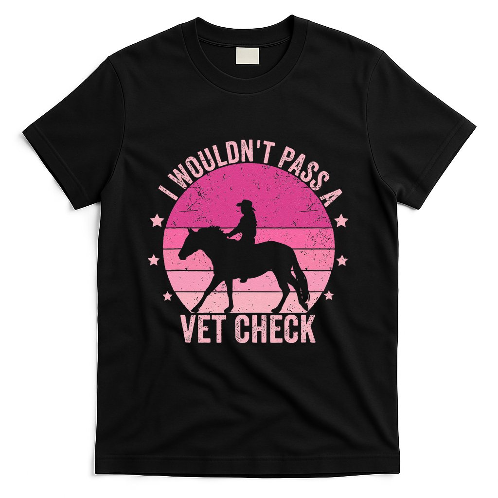 I WouldnT Pass A Vet Check Funny Vet Tech Horse Riding Mom T-Shirt
