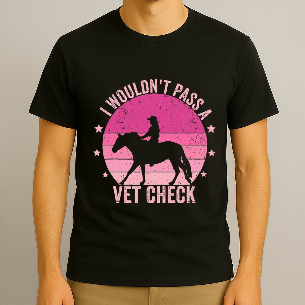I WouldnT Pass A Vet Check Funny Vet Tech Horse Riding Mom T-Shirt