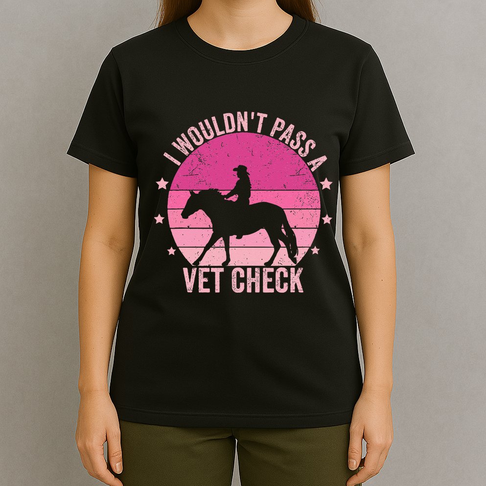I WouldnT Pass A Vet Check Funny Vet Tech Horse Riding Mom T-Shirt