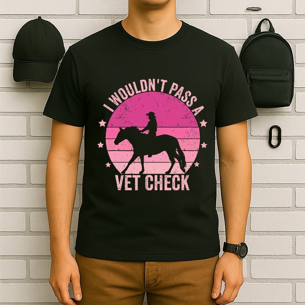 I WouldnT Pass A Vet Check Funny Vet Tech Horse Riding Mom T-Shirt