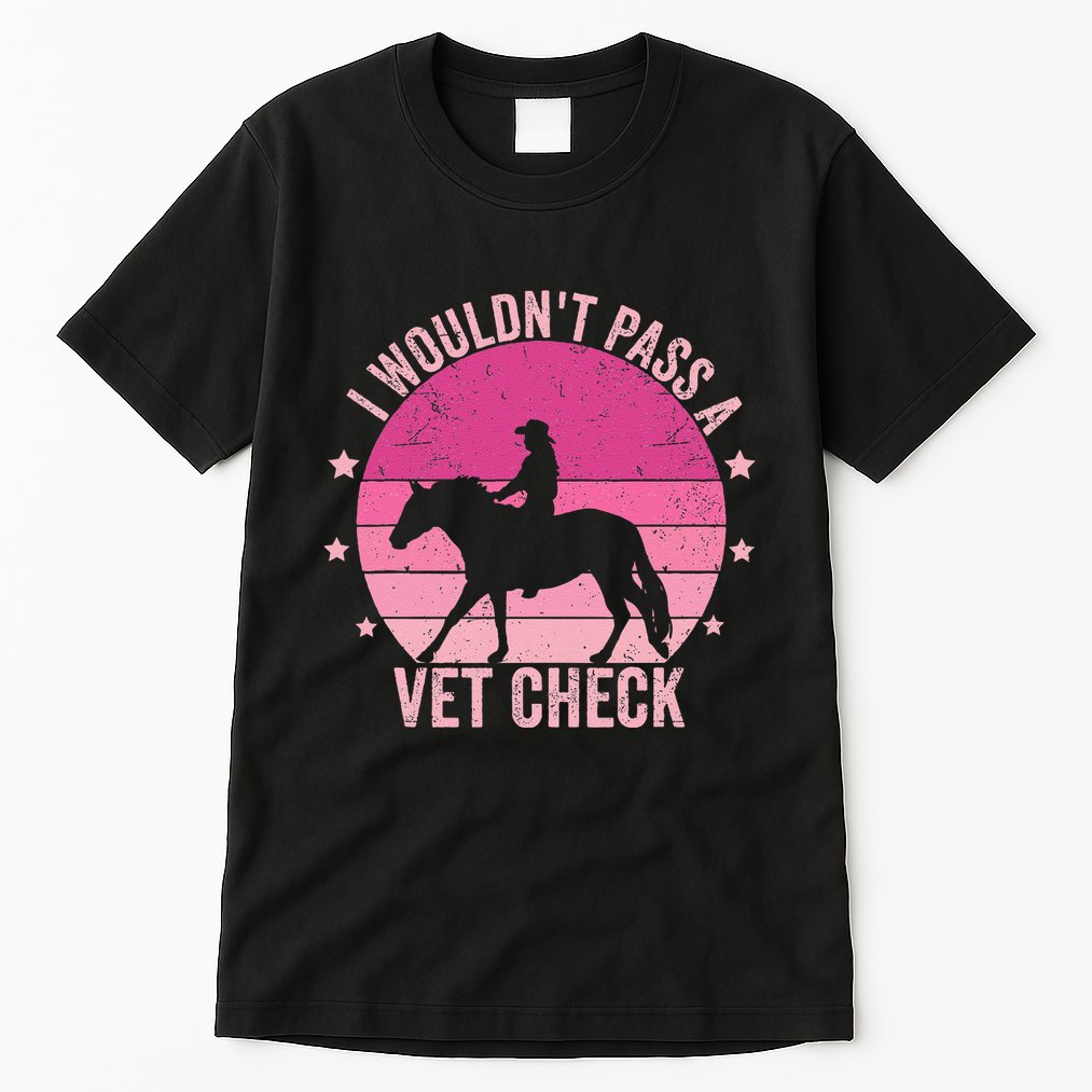 I WouldnT Pass A Vet Check Funny Vet Tech Horse Riding Mom Tall T-Shirt