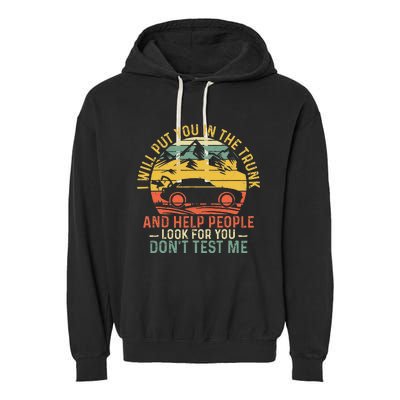 I Will Put You In The Trunk And Help People Funny Saying Garment-Dyed Fleece Hoodie