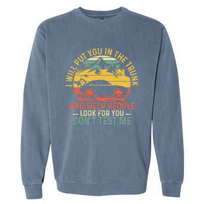 I Will Put You In The Trunk And Help People Funny Saying Garment-Dyed Sweatshirt