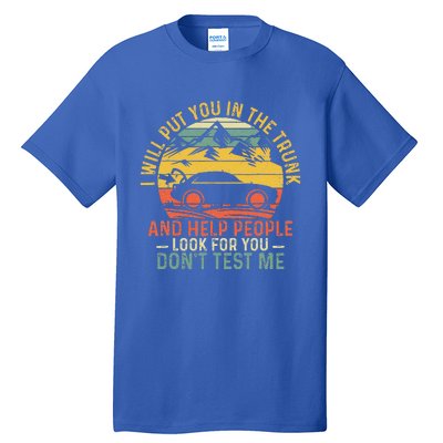 I Will Put You In The Trunk And Help People Funny Saying Tall T-Shirt