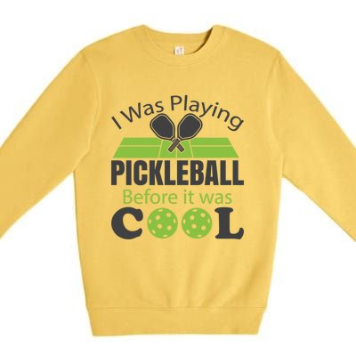 I Was Playing Pickleball Before It Was Cool Gift Premium Crewneck Sweatshirt