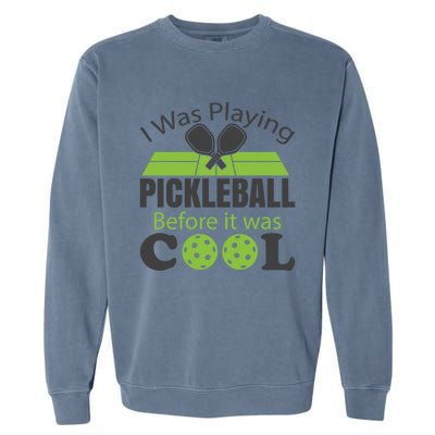 I Was Playing Pickleball Before It Was Cool Gift Garment-Dyed Sweatshirt