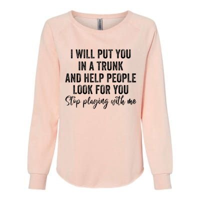 I Will Put You In A Trunk And Help People Look For You Womens California Wash Sweatshirt