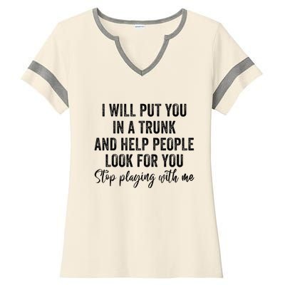 I Will Put You In A Trunk And Help People Look For You Ladies Halftime Notch Neck Tee