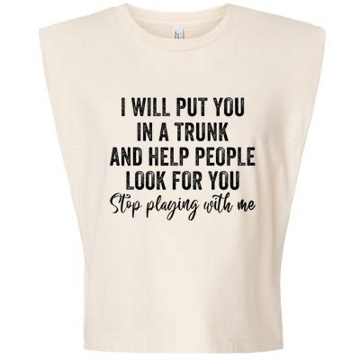 I Will Put You In A Trunk And Help People Look For You Garment-Dyed Women's Muscle Tee