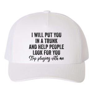 I Will Put You In A Trunk And Help People Look For You Yupoong Adult 5-Panel Trucker Hat