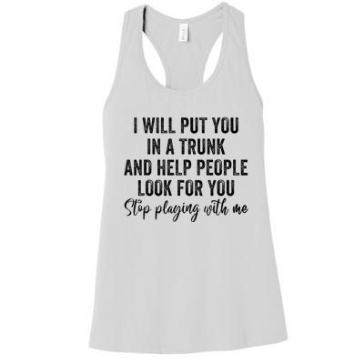 I Will Put You In A Trunk And Help People Look For You Women's Racerback Tank