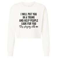 I Will Put You In A Trunk And Help People Look For You Cropped Pullover Crew