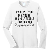 I Will Put You In A Trunk And Help People Look For You Ladies Long Sleeve Shirt