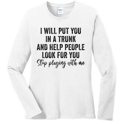 I Will Put You In A Trunk And Help People Look For You Ladies Long Sleeve Shirt