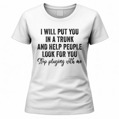 I Will Put You In A Trunk And Help People Look For You Women's T-Shirt