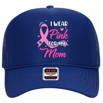 I Wear Pink For My Mom Support Breast Cancer Awareness High Crown Mesh Back Trucker Hat