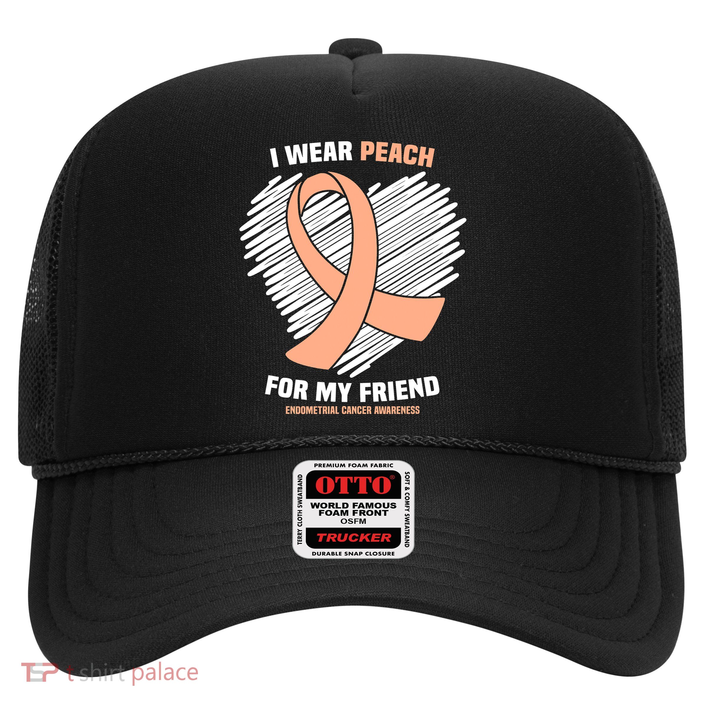I Wear Peach For My Friend Endometrial Funny Cancer Awareness Trucker Hat
