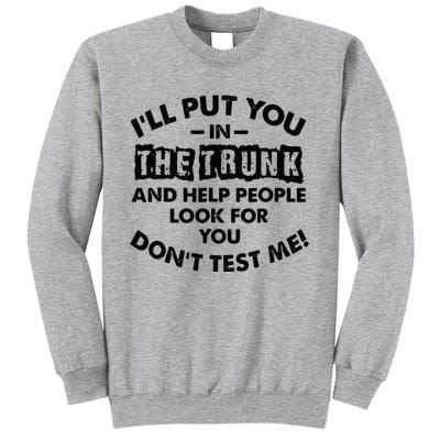 I Will Put You In A Trunk And Help People Look For You Tall Sweatshirt