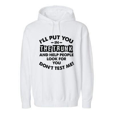 I Will Put You In A Trunk And Help People Look For You Garment-Dyed Fleece Hoodie