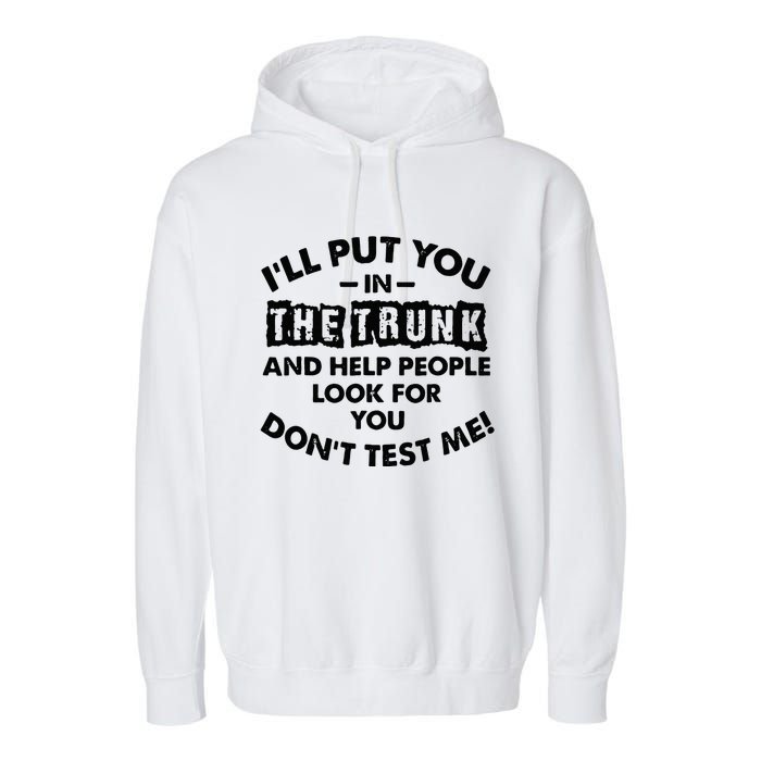 I Will Put You In A Trunk And Help People Look For You Garment-Dyed Fleece Hoodie