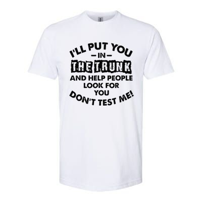 I Will Put You In A Trunk And Help People Look For You Softstyle® CVC T-Shirt