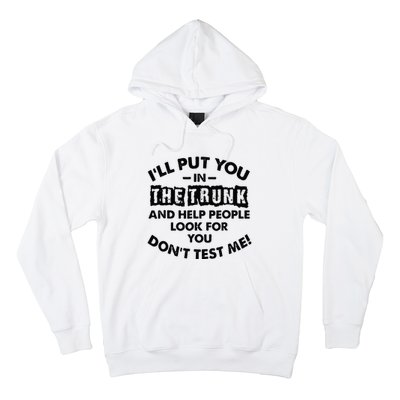 I Will Put You In A Trunk And Help People Look For You Hoodie