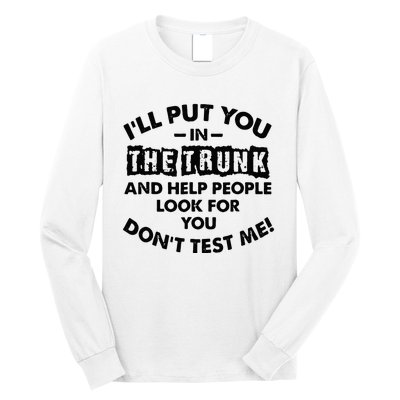 I Will Put You In A Trunk And Help People Look For You Long Sleeve Shirt