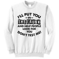 I Will Put You In A Trunk And Help People Look For You Sweatshirt