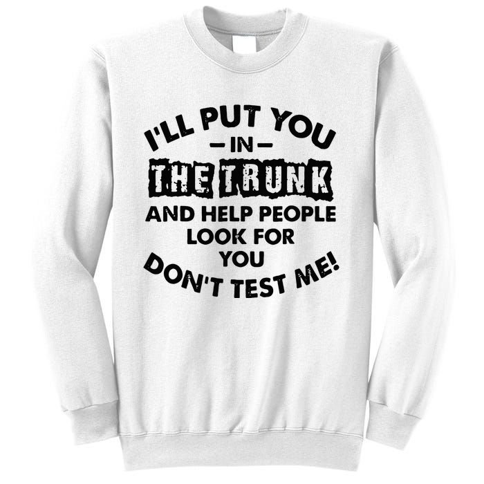 I Will Put You In A Trunk And Help People Look For You Sweatshirt